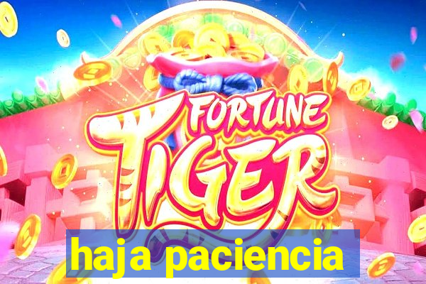 haja paciencia
